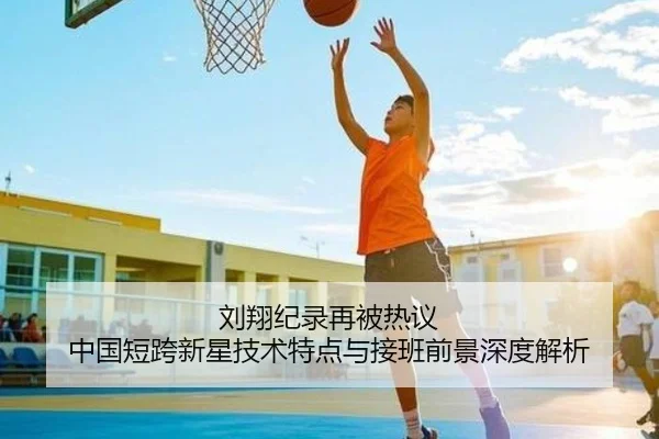 刘翔纪录再被热议 中国短跨新星技术特点与接班前景深度解析